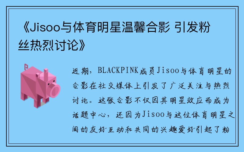 《Jisoo与体育明星温馨合影 引发粉丝热烈讨论》